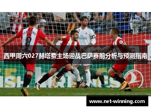西甲周六027赫塔费主场迎战巴萨赛前分析与预测指南