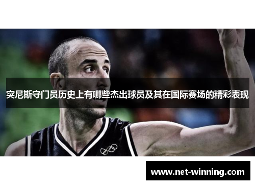 突尼斯守门员历史上有哪些杰出球员及其在国际赛场的精彩表现
