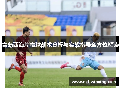 青岛西海岸赢球战术分析与实战指导全方位解读