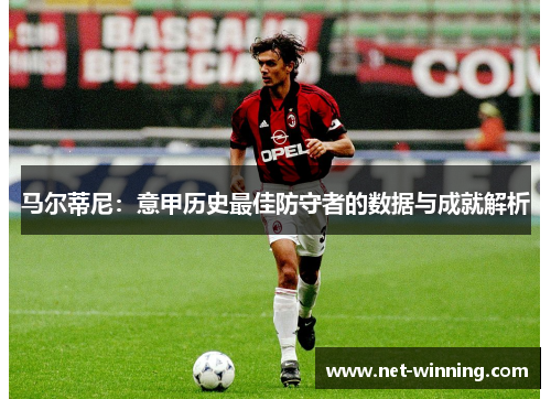 马尔蒂尼：意甲历史最佳防守者的数据与成就解析