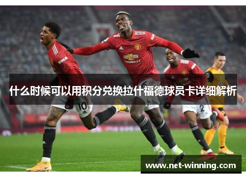 什么时候可以用积分兑换拉什福德球员卡详细解析