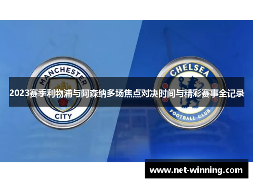 2023赛季利物浦与阿森纳多场焦点对决时间与精彩赛事全记录