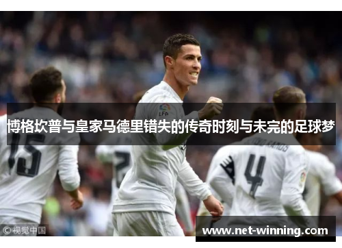 博格坎普与皇家马德里错失的传奇时刻与未完的足球梦