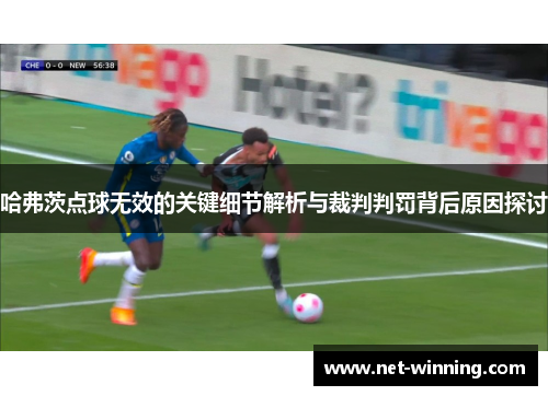 哈弗茨点球无效的关键细节解析与裁判判罚背后原因探讨