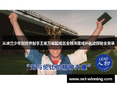 从波兰少年到世界射手王莱万崛起成名全程深度成长轨迹探秘全景录