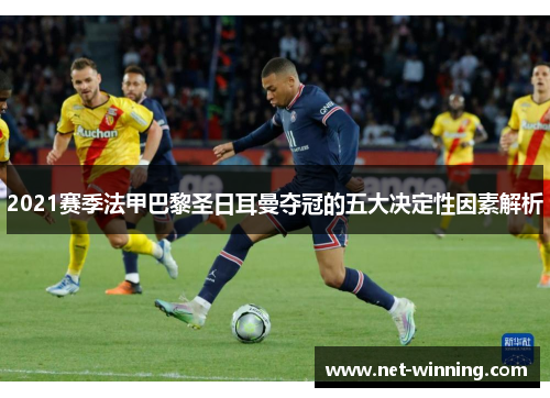 2021赛季法甲巴黎圣日耳曼夺冠的五大决定性因素解析