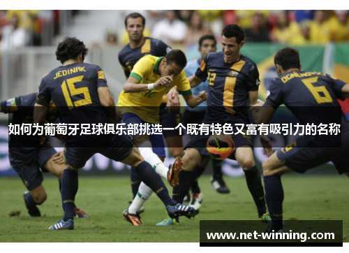 如何为葡萄牙足球俱乐部挑选一个既有特色又富有吸引力的名称