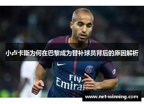 小卢卡斯为何在巴黎成为替补球员背后的原因解析