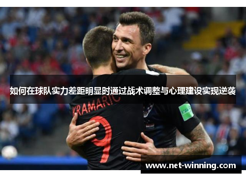如何在球队实力差距明显时通过战术调整与心理建设实现逆袭