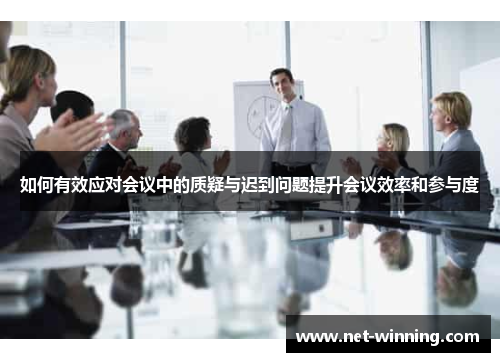 如何有效应对会议中的质疑与迟到问题提升会议效率和参与度