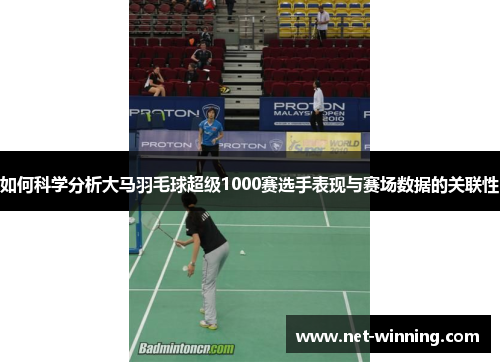 如何科学分析大马羽毛球超级1000赛选手表现与赛场数据的关联性