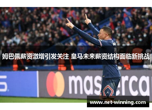 姆巴佩薪资激增引发关注 皇马未来薪资结构面临新挑战