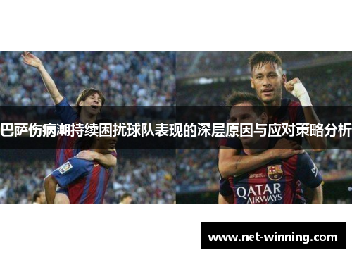 巴萨伤病潮持续困扰球队表现的深层原因与应对策略分析 巴萨伤病潮持续困扰球队表现的深层原因与应对策略分析