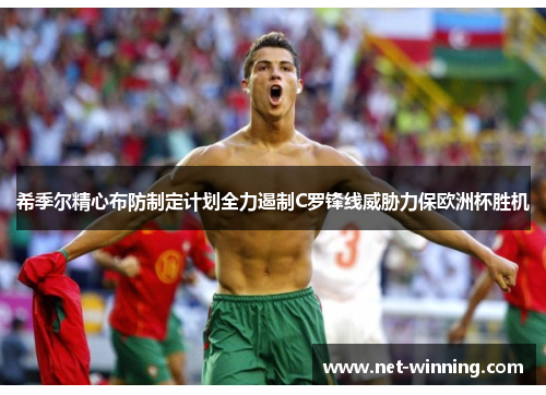希季尔精心布防制定计划全力遏制C罗锋线威胁力保欧洲杯胜机