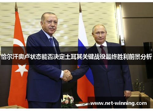 恰尔汗奥卢状态能否决定土耳其关键战役最终胜利前景分析 恰尔汗奥卢状态能否决定土耳其关键战役最终胜利前景分析
