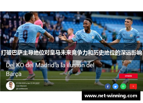 打破巴萨主导地位对皇马未来竞争力和历史地位的深远影响